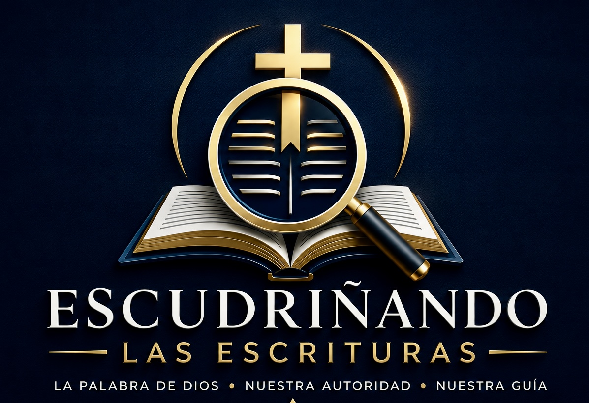 Escudriñando Las Escrituras — La Palabra de Dios, Nuestra Autoridad, Nuestra Guía
